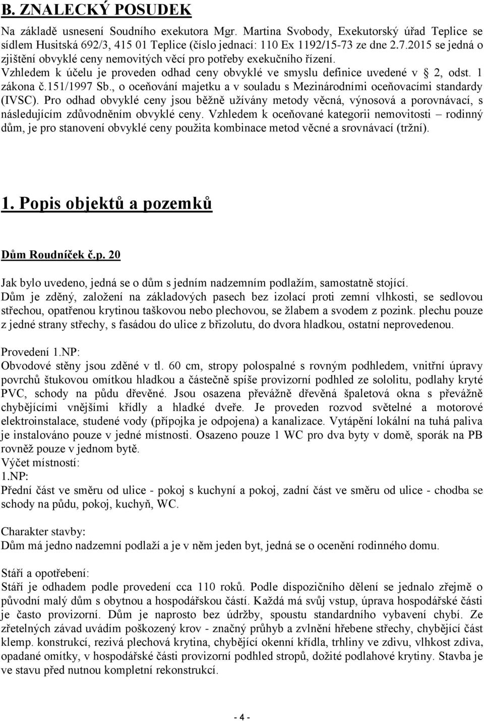 151/1997 Sb., o oceňování majetku a v souladu s Mezinárodními oceňovacími standardy (IVSC).