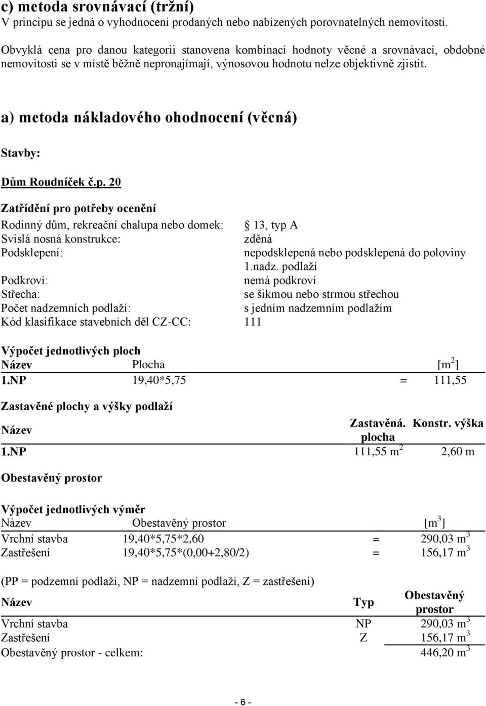 a) metoda nákladového ohodnocení (věcná) Stavby: Dům Roudníček č.p.