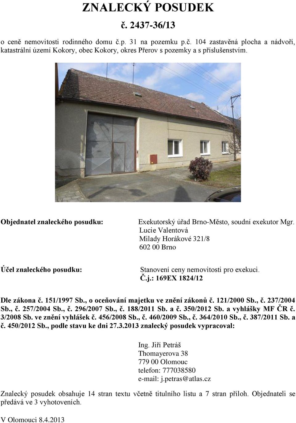 151/1997 Sb., o oceňování majetku ve znění zákonů č. 121/2000 Sb., č. 237/2004 Sb., č. 257/2004 Sb., č. 296/2007 Sb., č. 188/2011 Sb. a č. 350/2012 Sb. a vyhlášky MF ČR č. 3/2008 Sb.