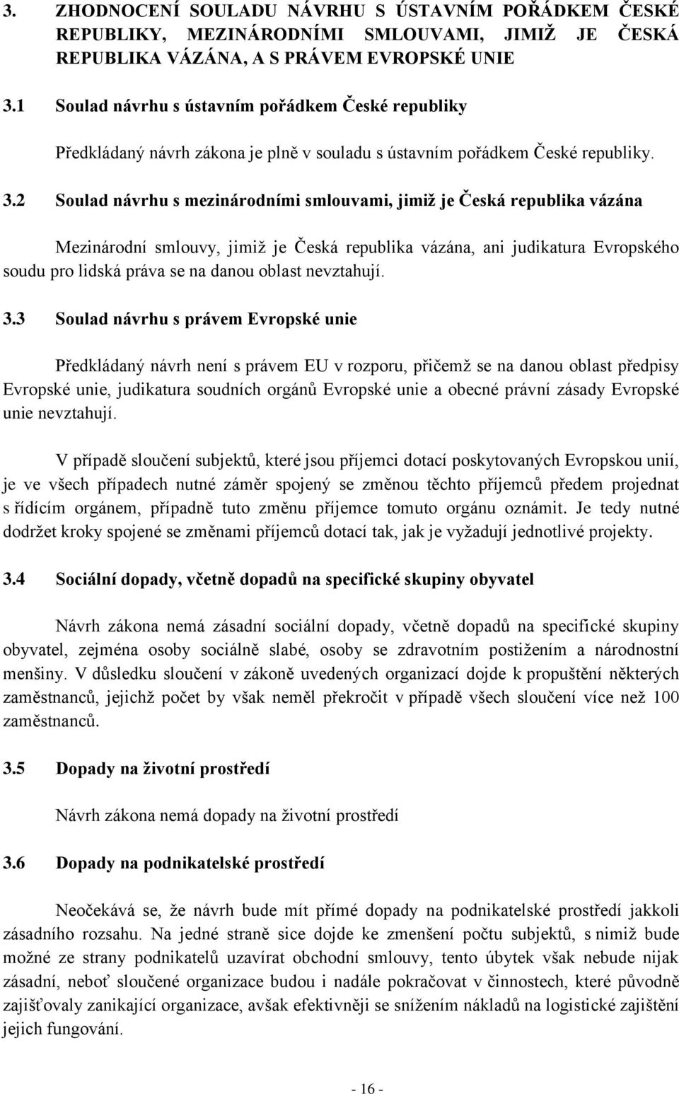 2 Soulad návrhu s mezinárodními smlouvami, jimiž je Česká republika vázána Mezinárodní smlouvy, jimiž je Česká republika vázána, ani judikatura Evropského soudu pro lidská práva se na danou oblast