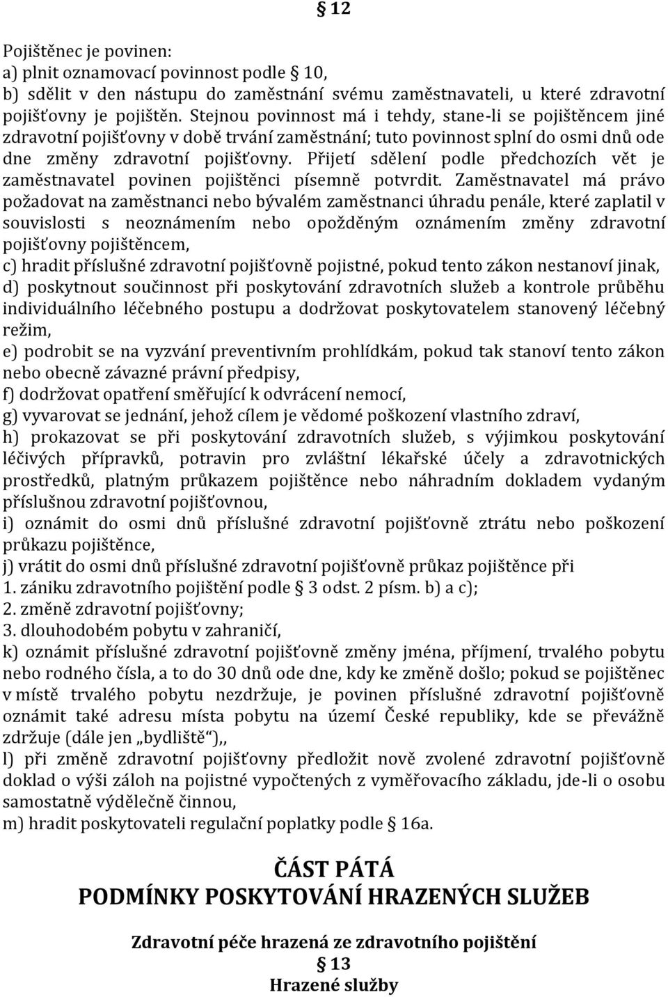 Přijetí sdělení podle předchozích vět je zaměstnavatel povinen pojištěnci písemně potvrdit.