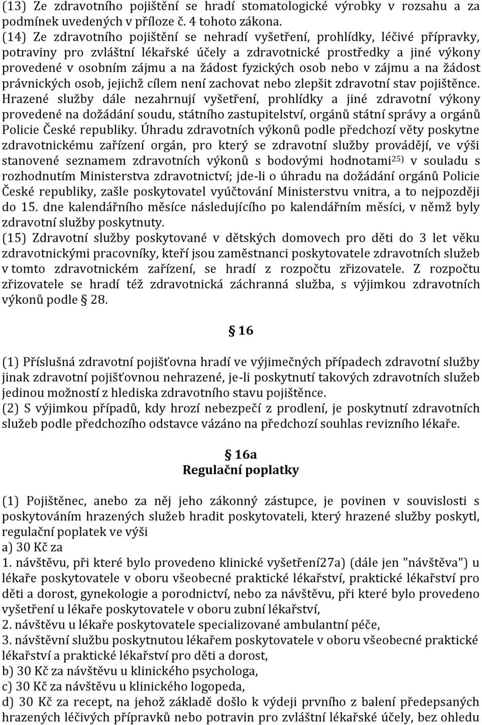 fyzických osob nebo v zájmu a na žádost právnických osob, jejichž cílem není zachovat nebo zlepšit zdravotní stav pojištěnce.