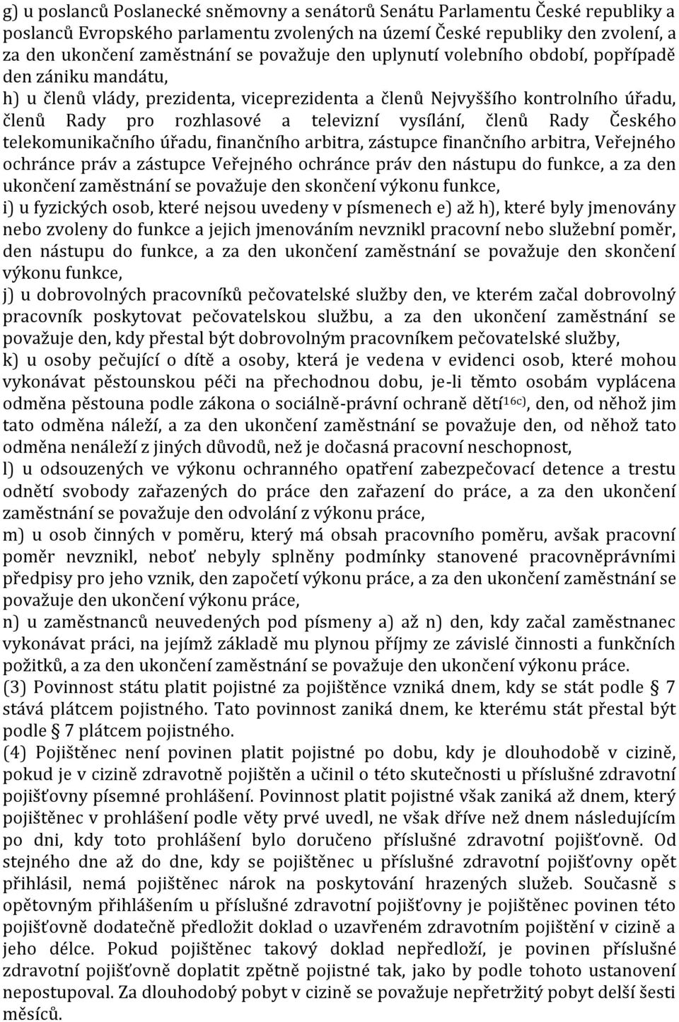 vysílání, členů Rady Českého telekomunikačního úřadu, finančního arbitra, zástupce finančního arbitra, Veřejného ochránce práv a zástupce Veřejného ochránce práv den nástupu do funkce, a za den