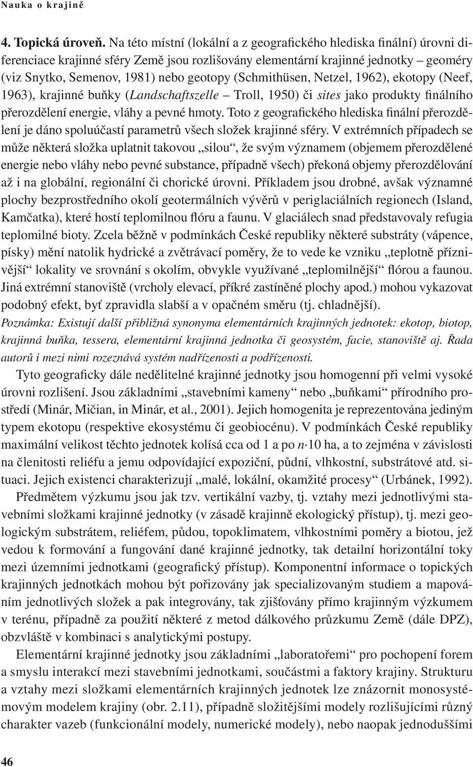 (Schmithüsen, Netzel, 1962), ekotopy (Neef, 1963), krajinné buňky (Landschaftszelle Troll, 1950) či sites jako produkty finálního přerozdělení energie, vláhy a pevné hmoty.