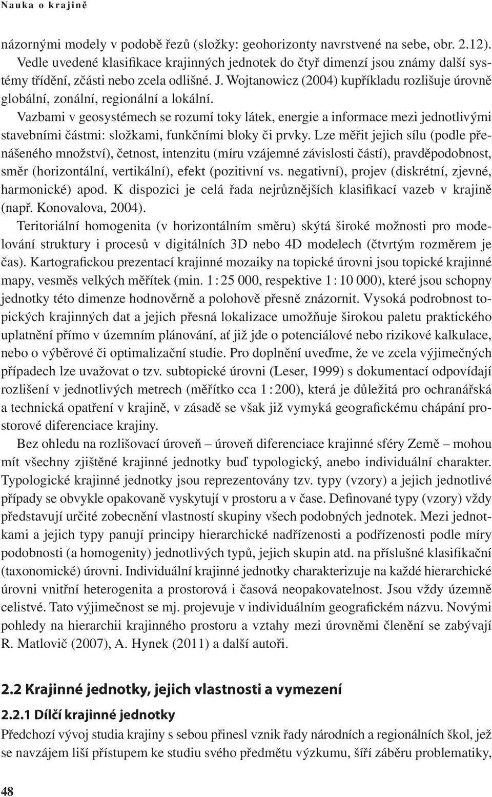 Wojtanowicz (2004) kupříkladu rozlišuje úrovně globální, zonální, regionální a lokální.