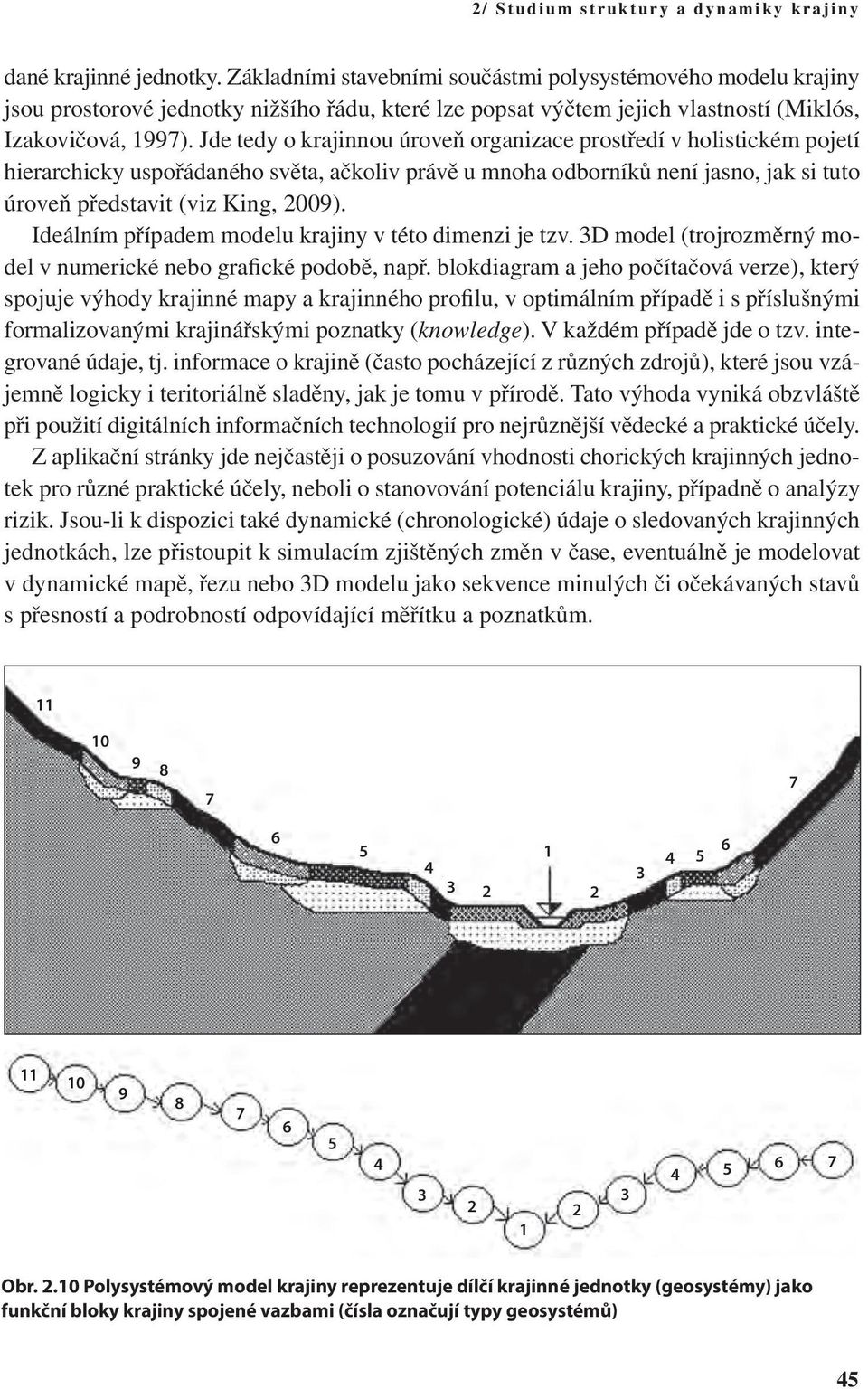 Jde tedy o krajinnou úroveň organizace prostředí v holistickém pojetí hierarchicky uspořádaného světa, ačkoliv právě u mnoha odborníků není jasno, jak si tuto úroveň představit (viz King, 2009).