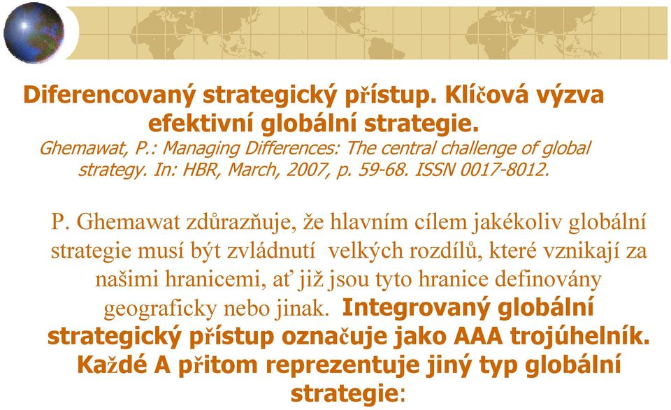 Ghemawat zdůrazňuje, že hlavním cílem jakékoliv globální strategie musí být zvládnutí velkých rozdílů, které vznikají za našimi