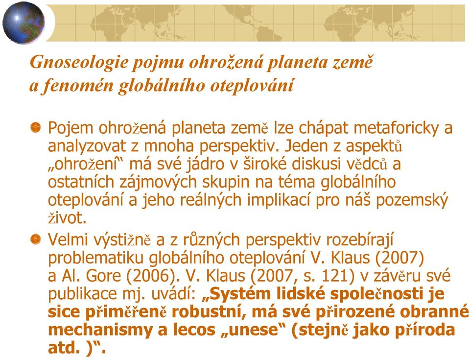 pozemský život. Velmi výstižně a z různých perspektiv rozebírají problematiku globálního oteplování V. Klaus (2007) a Al. Gore (2006). V. Klaus (2007, s.