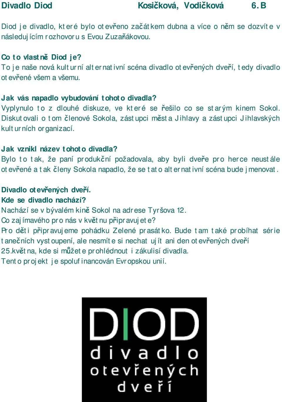 Vyplynulo to z dlouhé diskuze, ve které se řešilo co se starým kinem Sokol. Diskutovali o tom členové Sokola, zástupci města Jihlavy a zástupci Jihlavských kulturních organizací.