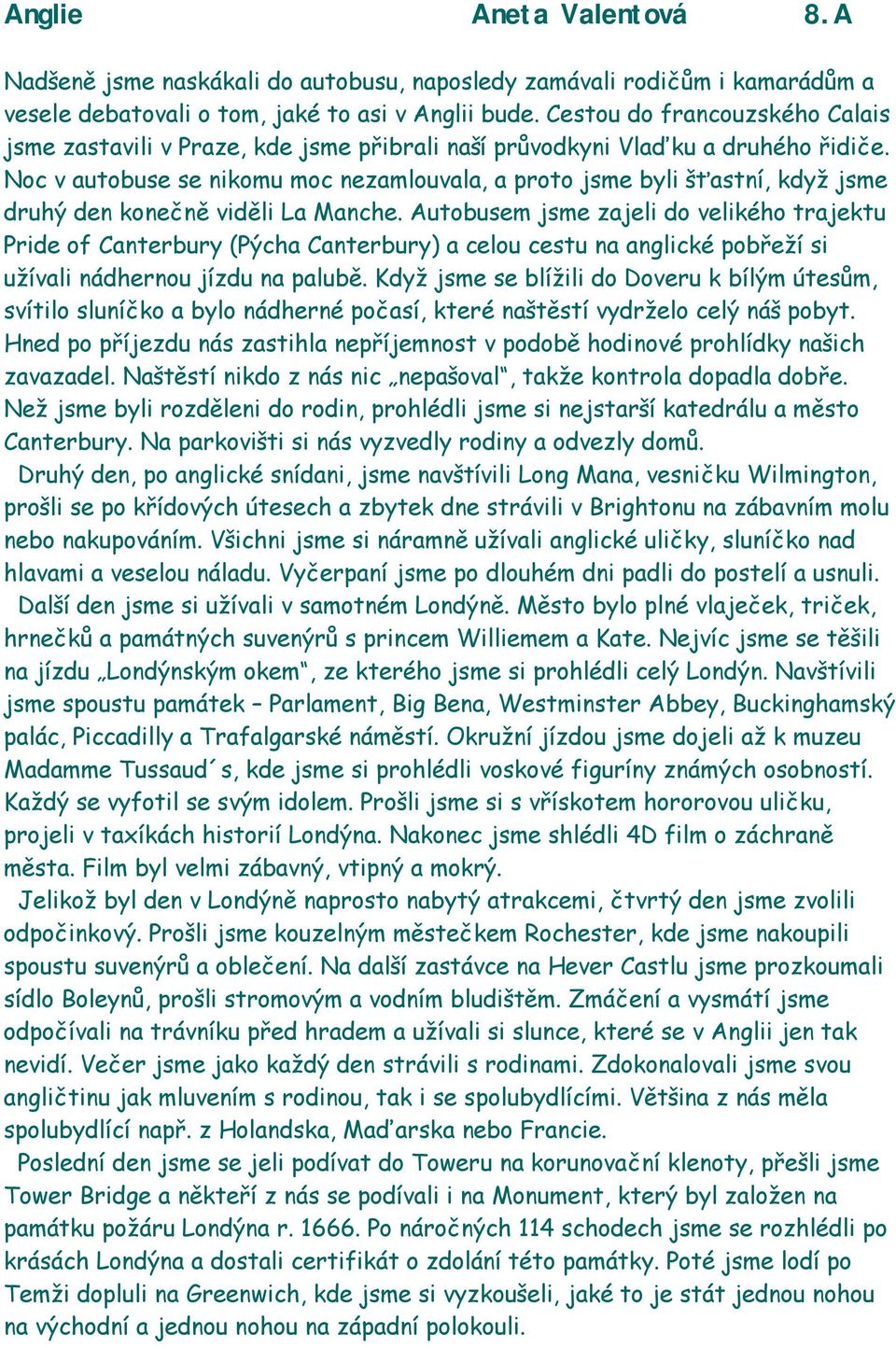 Noc v autobuse se nikomu moc nezamlouvala, a proto jsme byli šťastní, když jsme druhý den konečně viděli La Manche.