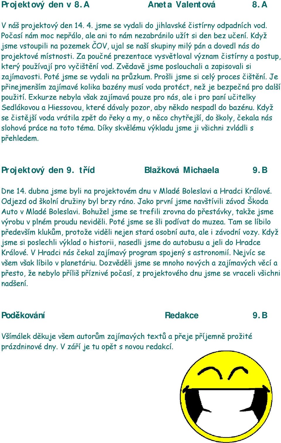 Zvědavě jsme poslouchali a zapisovali si zajímavosti. Poté jsme se vydali na průzkum. Prošli jsme si celý proces čištění.