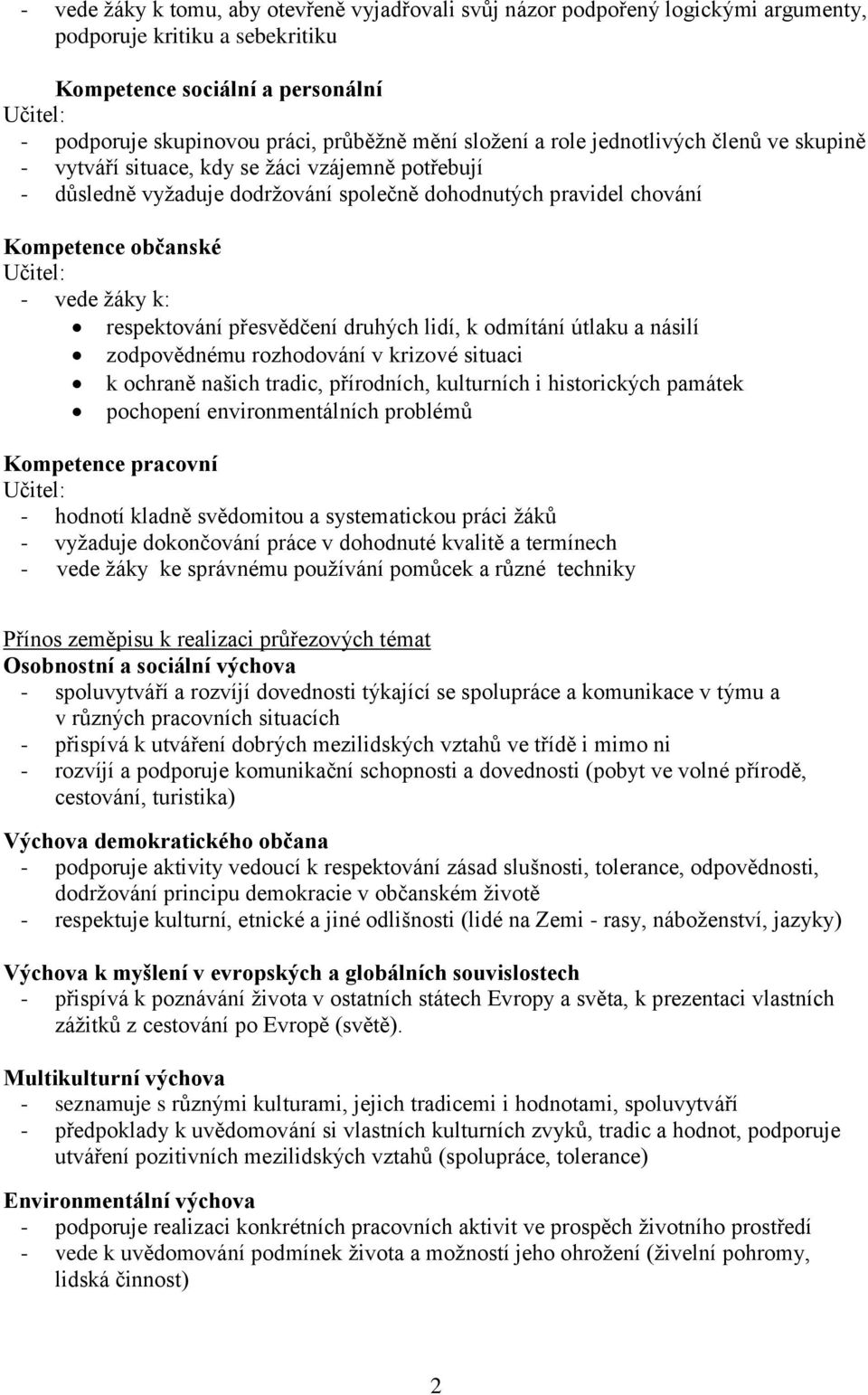 vede žáky k: respektování přesvědčení druhých lidí, k odmítání útlaku a násilí zodpovědnému rozhodování v krizové situaci k ochraně našich tradic, přírodních, kulturních i historických památek