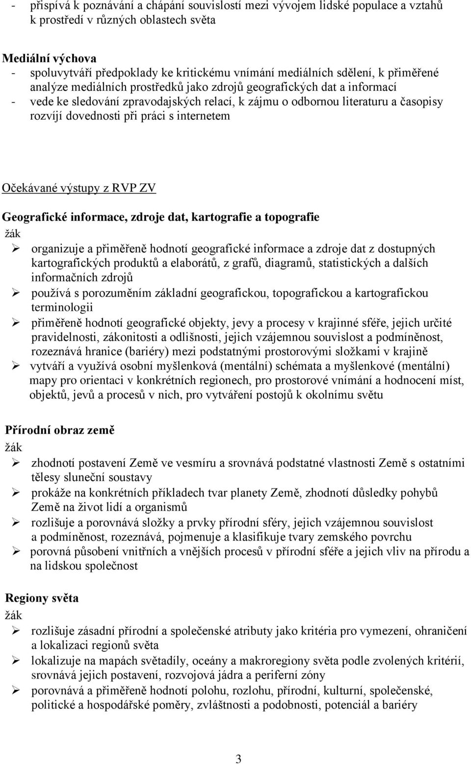 práci s internetem Očekávané výstupy z RVP ZV Geografické informace, zdroje dat, kartografie a topografie žák organizuje a přiměřeně hodnotí geografické informace a zdroje dat z dostupných