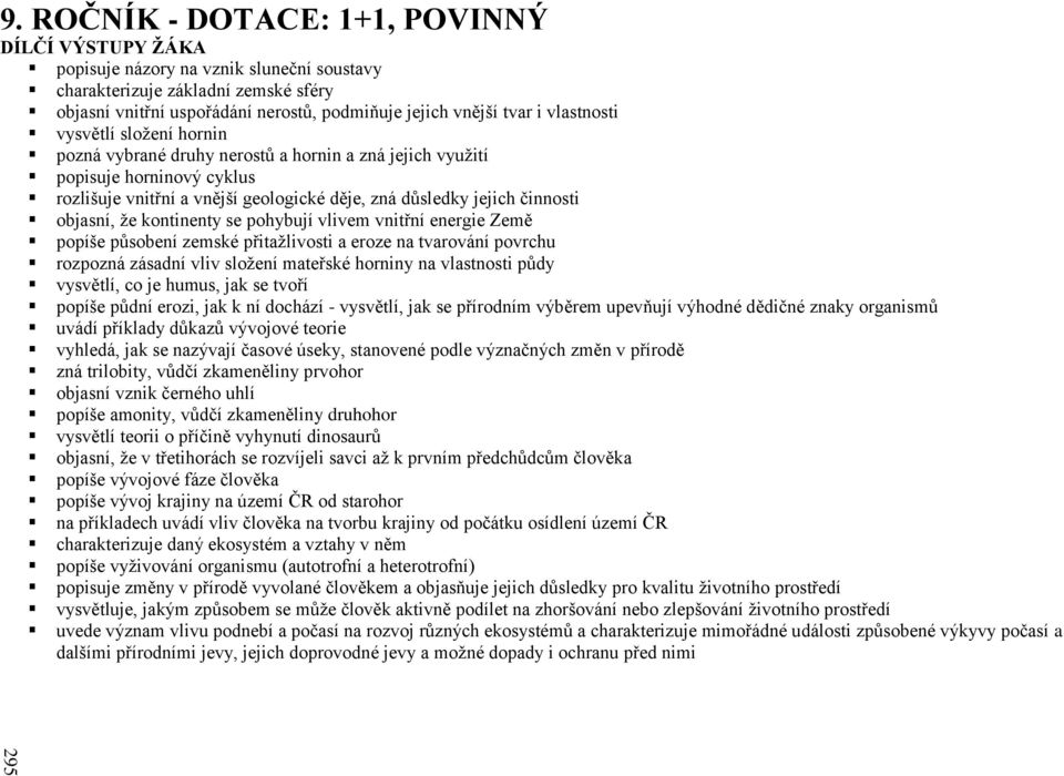 objasní, že kontinenty se pohybují vlivem vnitřní energie Země popíše působení zemské přitažlivosti a eroze na tvarování povrchu rozpozná zásadní vliv složení mateřské horniny na vlastnosti půdy