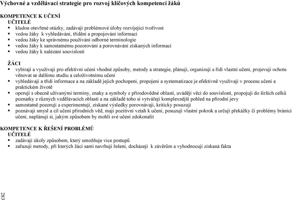 vybírají a využívají pro efektivní učení vhodné způsoby, metody a strategie, plánují, organizují a řídí vlastní učení, projevují ochotu věnovat se dalšímu studiu a celoživotnímu učení vyhledávají a