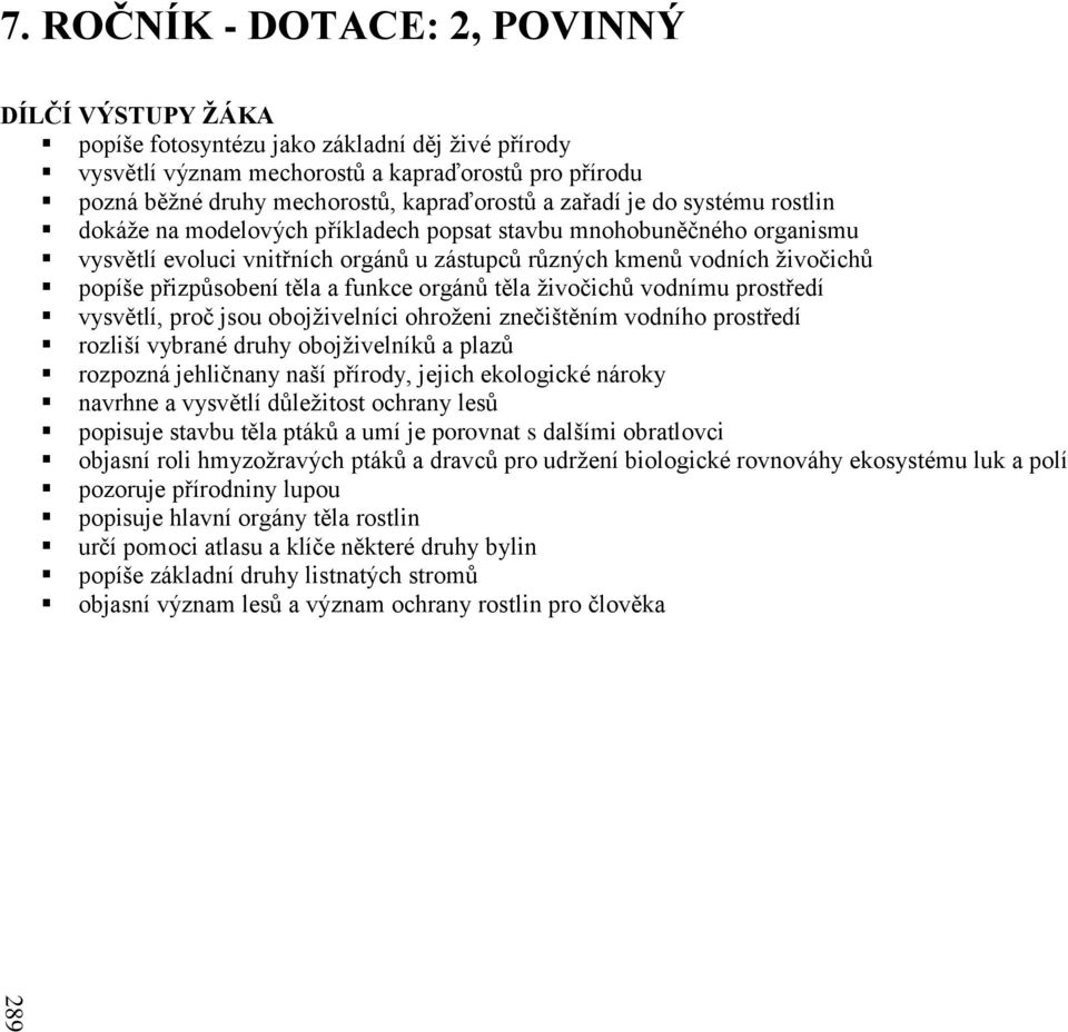 zařadí je do systému rostlin dokáže na modelových příkladech popsat stavbu mnohobuněčného organismu vysvětlí evoluci vnitřních orgánů u zástupců různých kmenů vodních živočichů popíše přizpůsobení