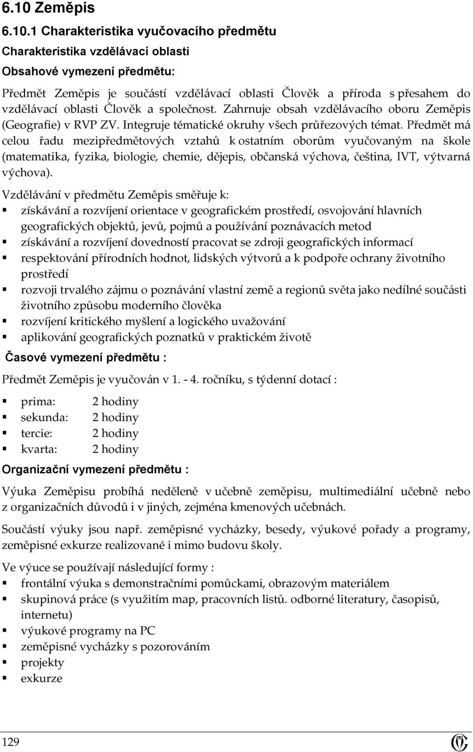 Předmět má celou řadu mezipředmětových vztahů k ostatním oborům vyučovaným na škole (matematika, fyzika, biologie, chemie, dějepis, občanská výchova, čeština, IVT, výtvarná výchova).