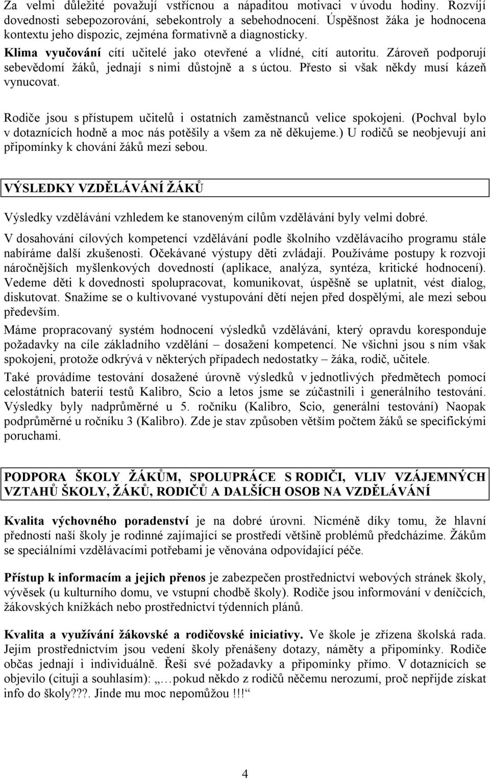 Zároveň podporují sebevědomí žáků, jednají s nimi důstojně a s úctou. Přesto si však někdy musí kázeň vynucovat. Rodiče jsou s přístupem učitelů i ostatních zaměstnanců velice spokojeni.