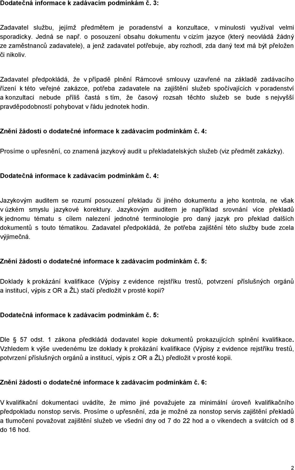 Zadavatel předpokládá, že v případě plnění Rámcové smlouvy uzavřené na základě zadávacího řízení k této veřejné zakázce, potřeba zadavatele na zajištění služeb spočívajících v poradenství a