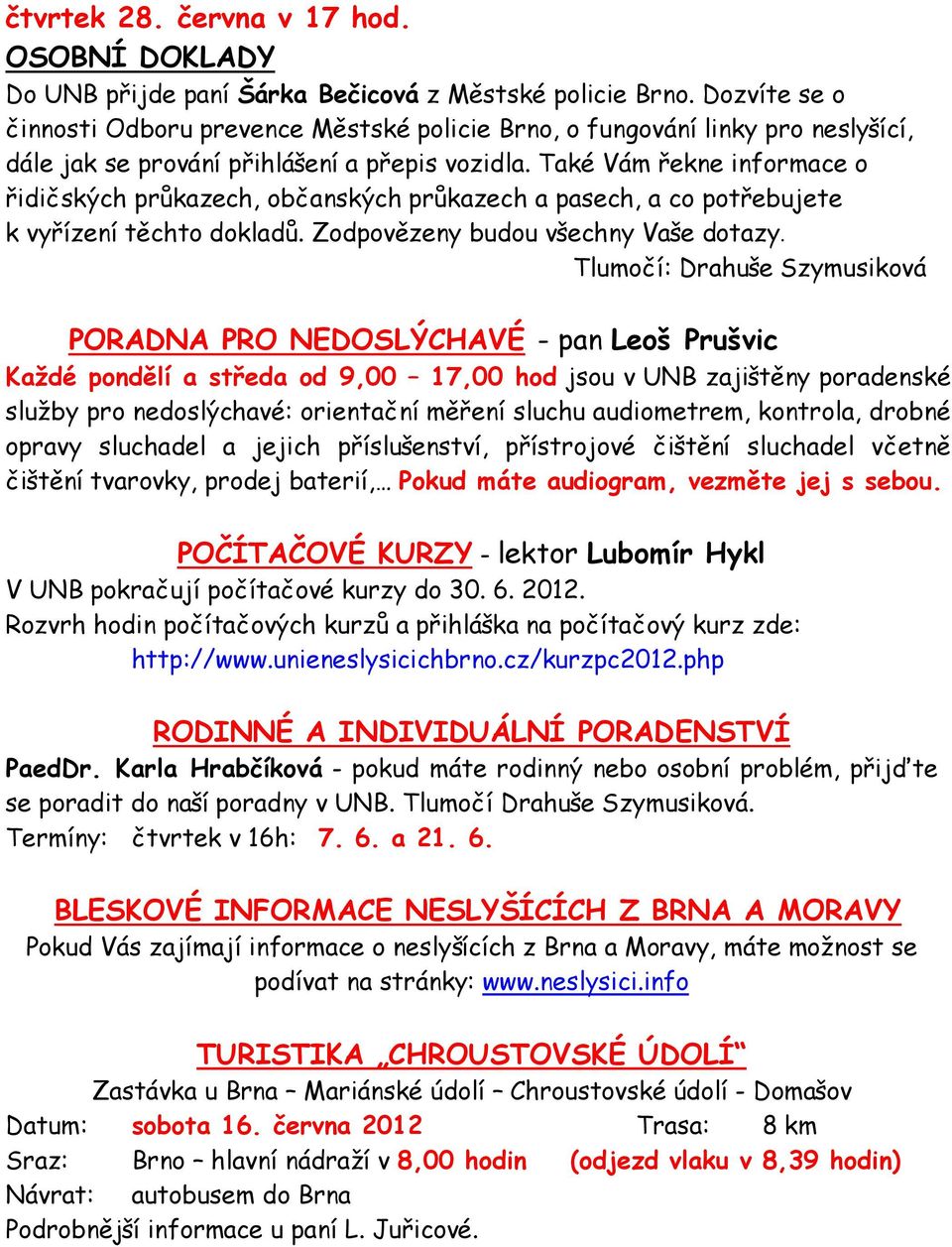 Také Vám řekne informace o řidičských průkazech, občanských průkazech a pasech, a co potřebujete k vyřízení těchto dokladů. Zodpovězeny budou všechny Vaše dotazy.