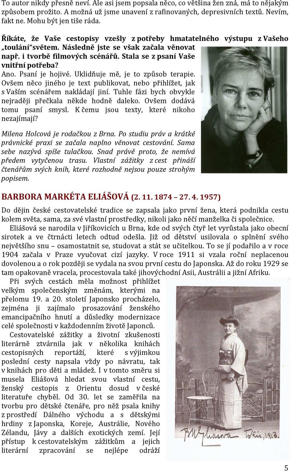 Stala se z psaní Vaše vnitřní potřeba? Ano. Psaní je hojivé. Uklidňuje mě, je to způsob terapie. Ovšem něco jiného je text publikovat, nebo přihlížet, jak s Vaším scénářem nakládají jiní.