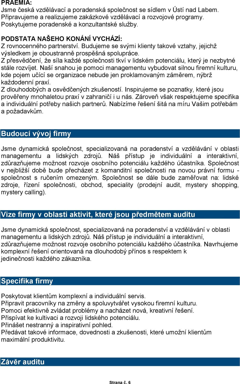 Z přesvědčení, že síla každé společnosti tkví v lidském potenciálu, který je nezbytné stále rozvíjet.