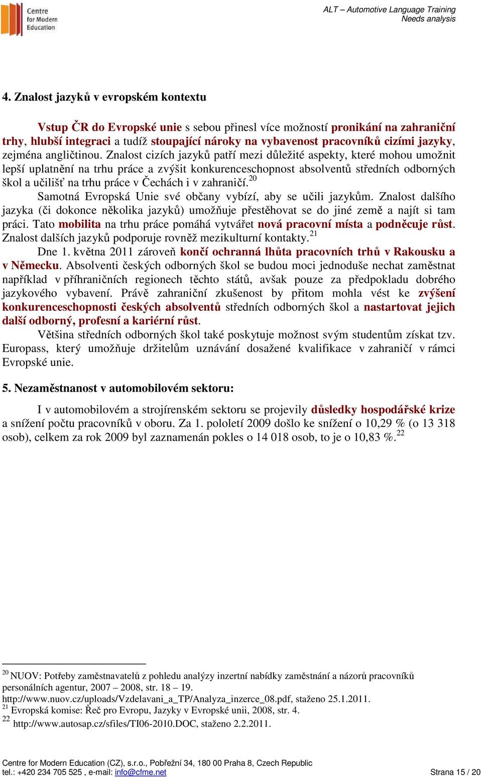 Znalost cizích jazyků patří mezi důležité aspekty, které mohou umožnit lepší uplatnění na trhu práce a zvýšit konkurenceschopnost absolventů středních odborných škol a učilišť na trhu práce v Čechách