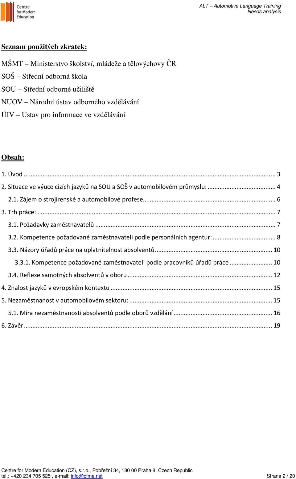 ..7 3.2. Kompetence požadované zaměstnavateli podle personálních agentur:...8 3.3. Názory úřadů práce na uplatnitelnost absolventů...10