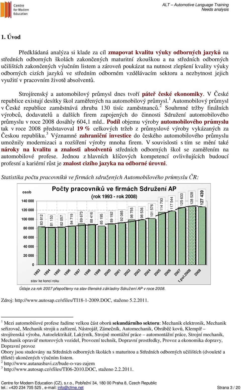 Strojírenský a automobilový průmysl dnes tvoří páteř české ekonomiky. V České republice existují desítky škol zaměřených na automobilový průmysl.