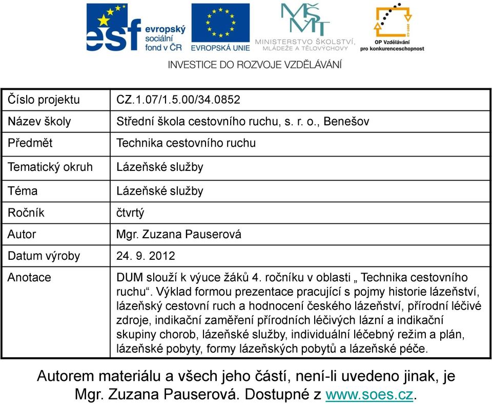 Výklad formou prezentace pracující s pojmy historie lázeňství, lázeňský cestovní ruch a hodnocení českého lázeňství, přírodní léčivé zdroje, indikační zaměření přírodních léčivých lázní a