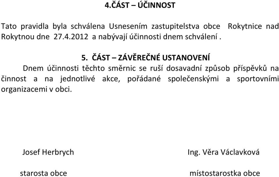 ČÁST ZÁVĚREČNÉ USTANOVENÍ Dnem účinnosti těchto směrnic se ruší dosavadní způsob příspěvků na