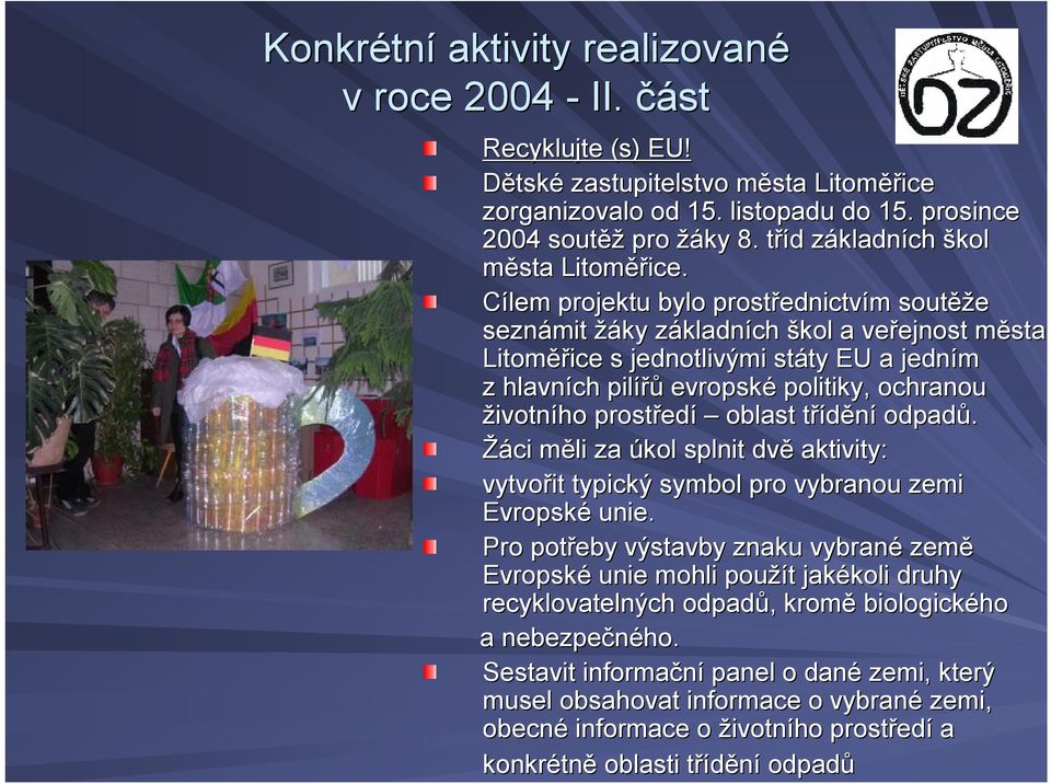 Cílem projektu bylo prostřednictv ednictvím m soutěž ěže seznámit žáky základnz kladních škol a veřejnost ejnost města m s jednotlivými státy ty EU a jedním z hlavních pilířů evropské politiky,