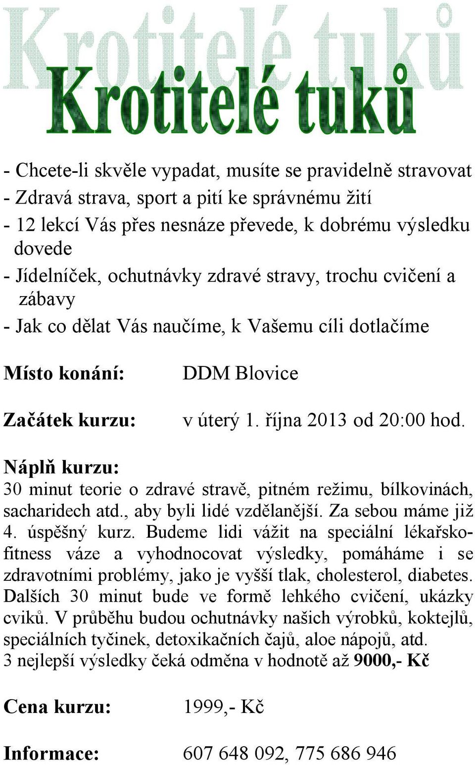 Náplň kurzu: 30 minut teorie o zdravé stravě, pitném režimu, bílkovinách, sacharidech atd., aby byli lidé vzdělanější. Za sebou máme již 4. úspěšný kurz.