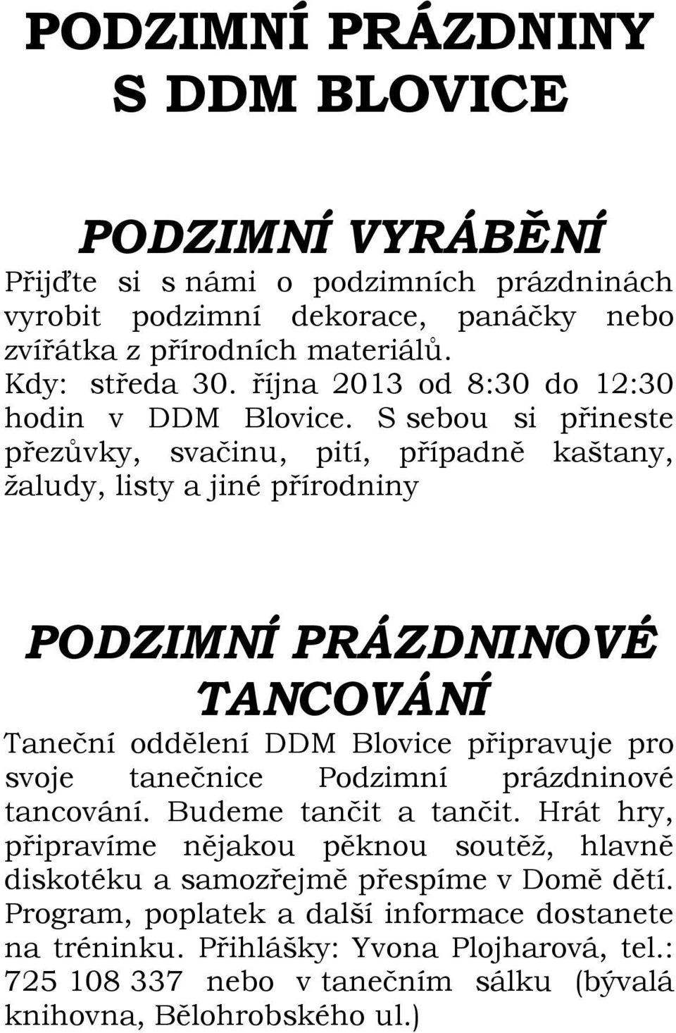 S sebou si přineste přezůvky, svačinu, pití, případně kaštany, žaludy, listy a jiné přírodniny PODZIMNÍ PRÁZDNINOVÉ TANCOVÁNÍ Taneční oddělení DDM Blovice připravuje pro svoje