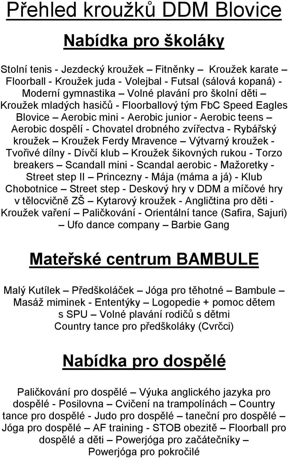 Kroužek Ferdy Mravence Výtvarný kroužek - Tvořivé dílny - Dívčí klub Kroužek šikovných rukou - Torzo breakers Scandall mini - Scandal aerobic - Mažoretky - Street step II Princezny - Mája (máma a já)
