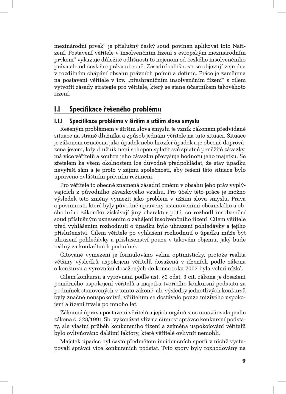 Zásadní odlišnosti se objevují zejména v rozdílném chápání obsahu právních pojmů a definic. Práce je zaměřena na postavení věřitele v tzv.
