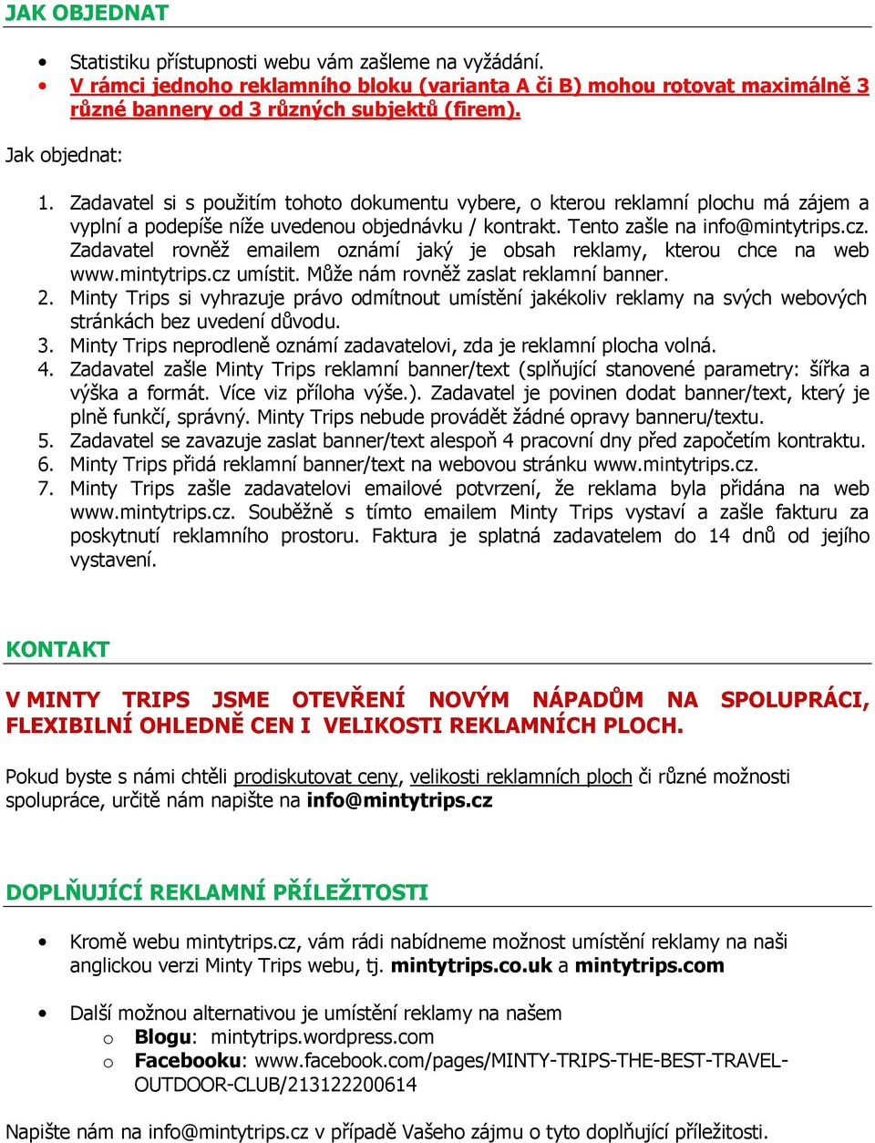 Zadavatel rovněž emailem oznámí jaký je obsah reklamy, kterou chce na web www.mintytrips.cz umístit. Může nám rovněž zaslat reklamní. 2.