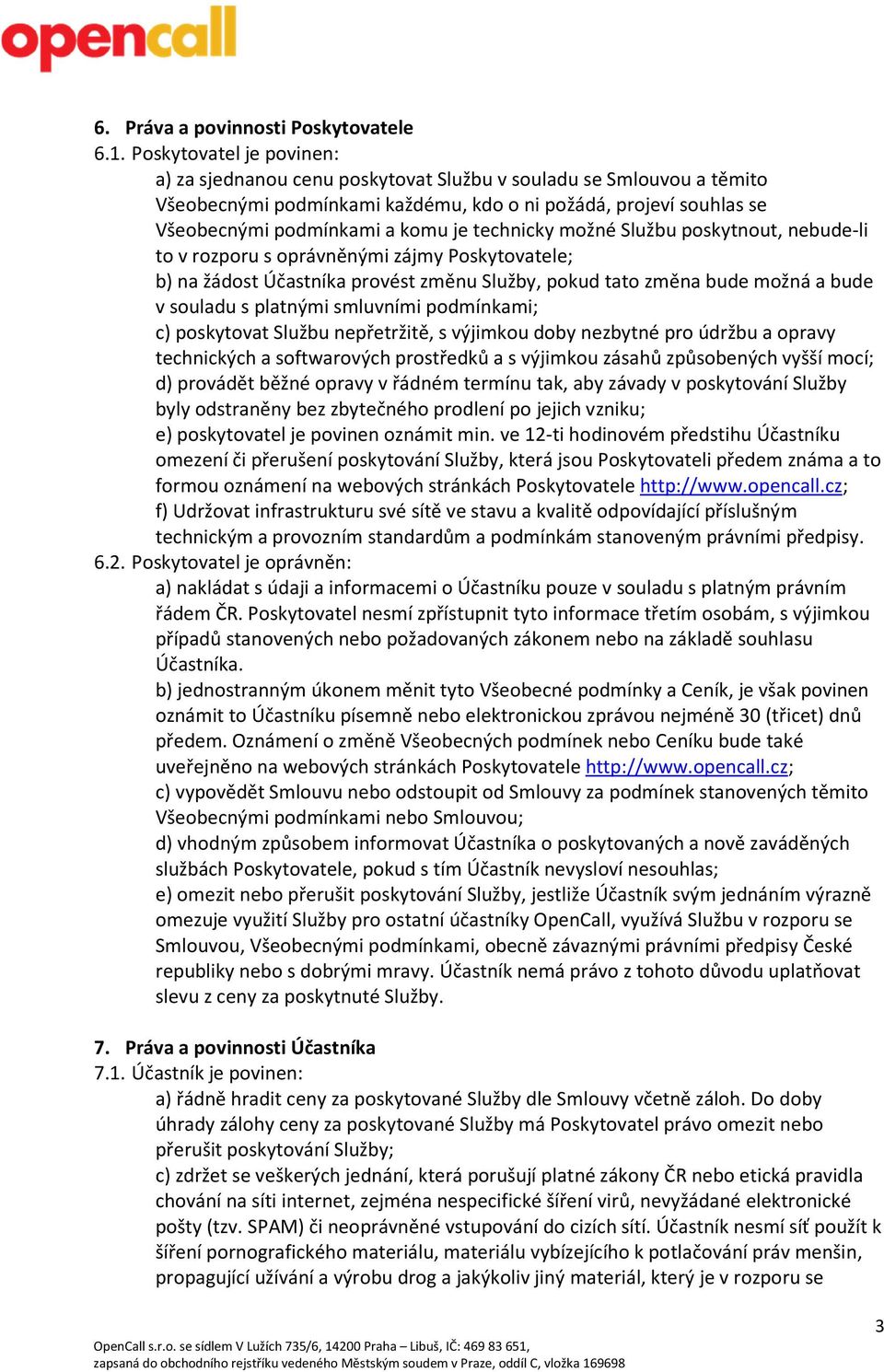 technicky možné Službu poskytnout, nebude-li to v rozporu s oprávněnými zájmy Poskytovatele; b) na žádost Účastníka provést změnu Služby, pokud tato změna bude možná a bude v souladu s platnými