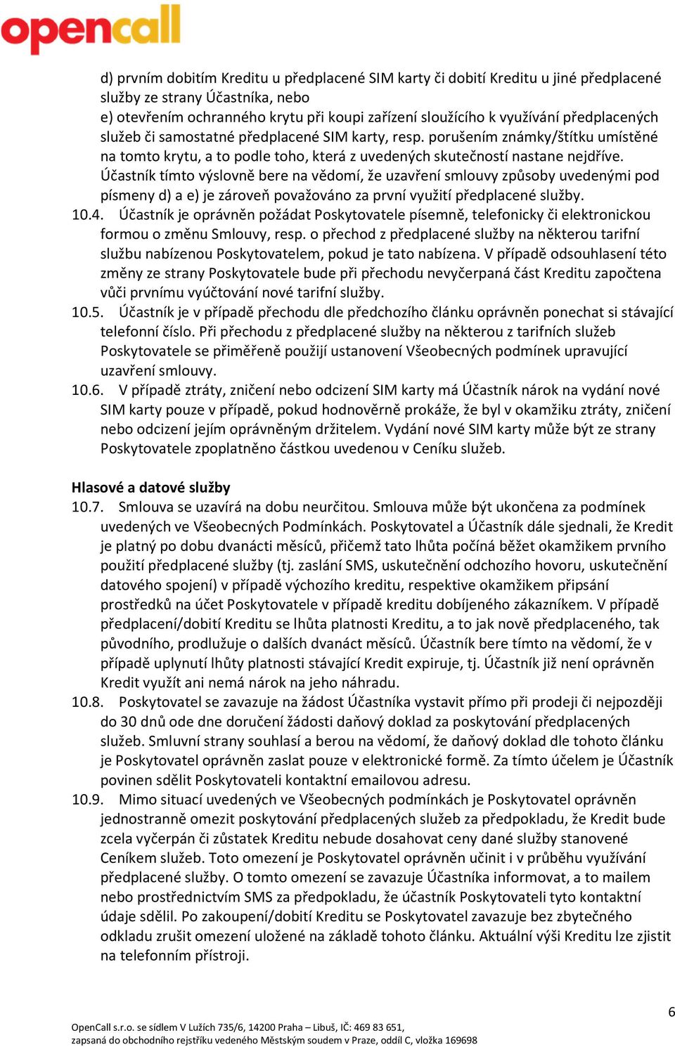 Účastník tímto výslovně bere na vědomí, že uzavření smlouvy způsoby uvedenými pod písmeny d) a e) je zároveň považováno za první využití předplacené služby. 10.4.