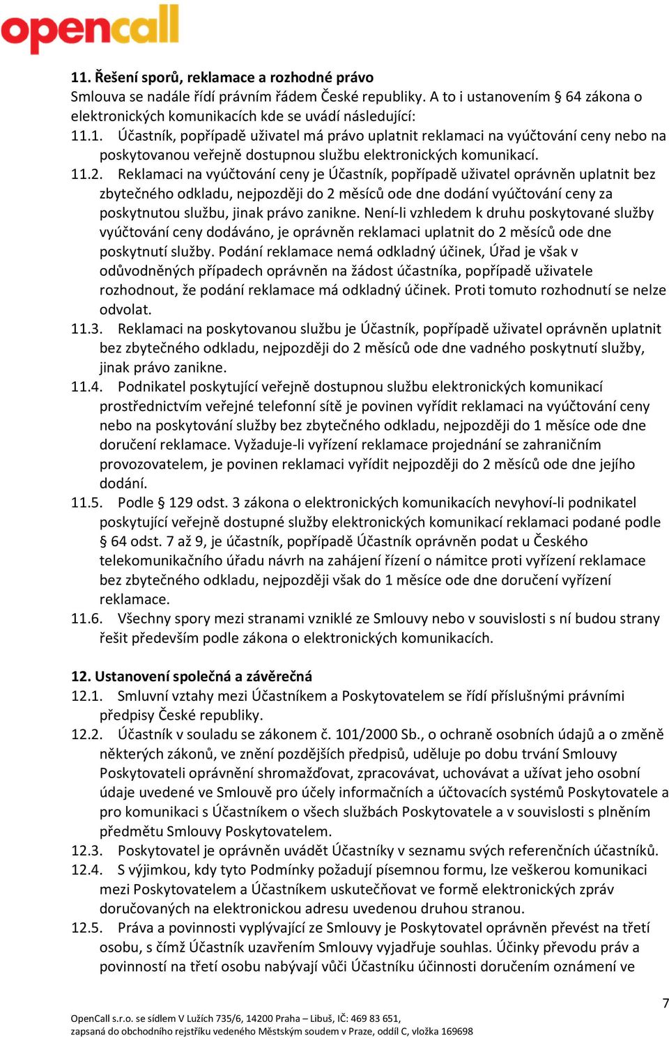 zanikne. Není-li vzhledem k druhu poskytované služby vyúčtování ceny dodáváno, je oprávněn reklamaci uplatnit do 2 měsíců ode dne poskytnutí služby.