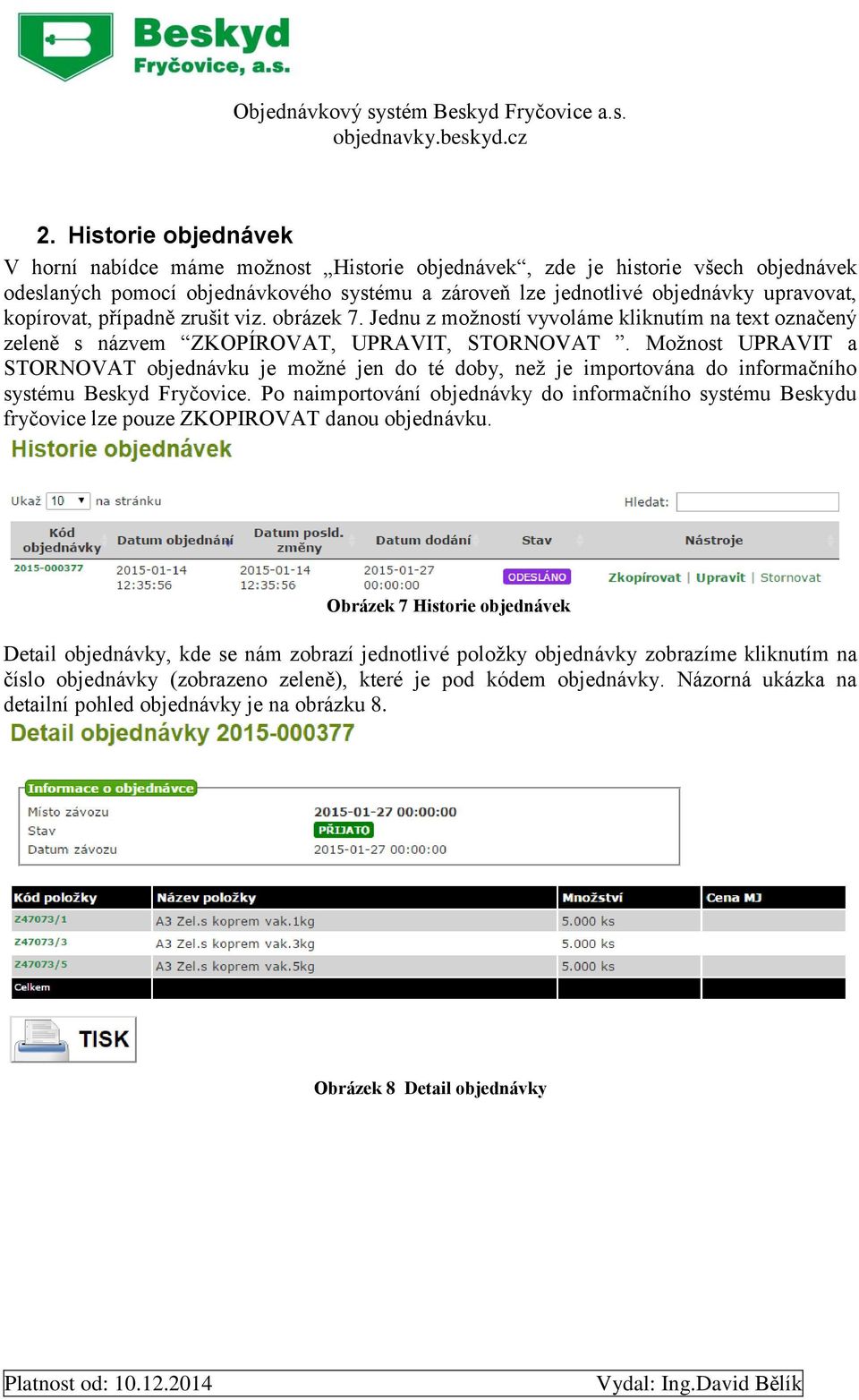 Možnost UPRAVIT a STORNOVAT objednávku je možné jen do té doby, než je importována do informačního systému Beskyd Fryčovice.