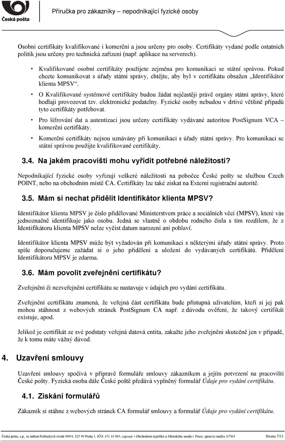 O Kvalifikované systémové certifikáty budou žádat nejčastěji právě orgány státní správy, které hodlají provozovat tzv. elektronické podatelny.