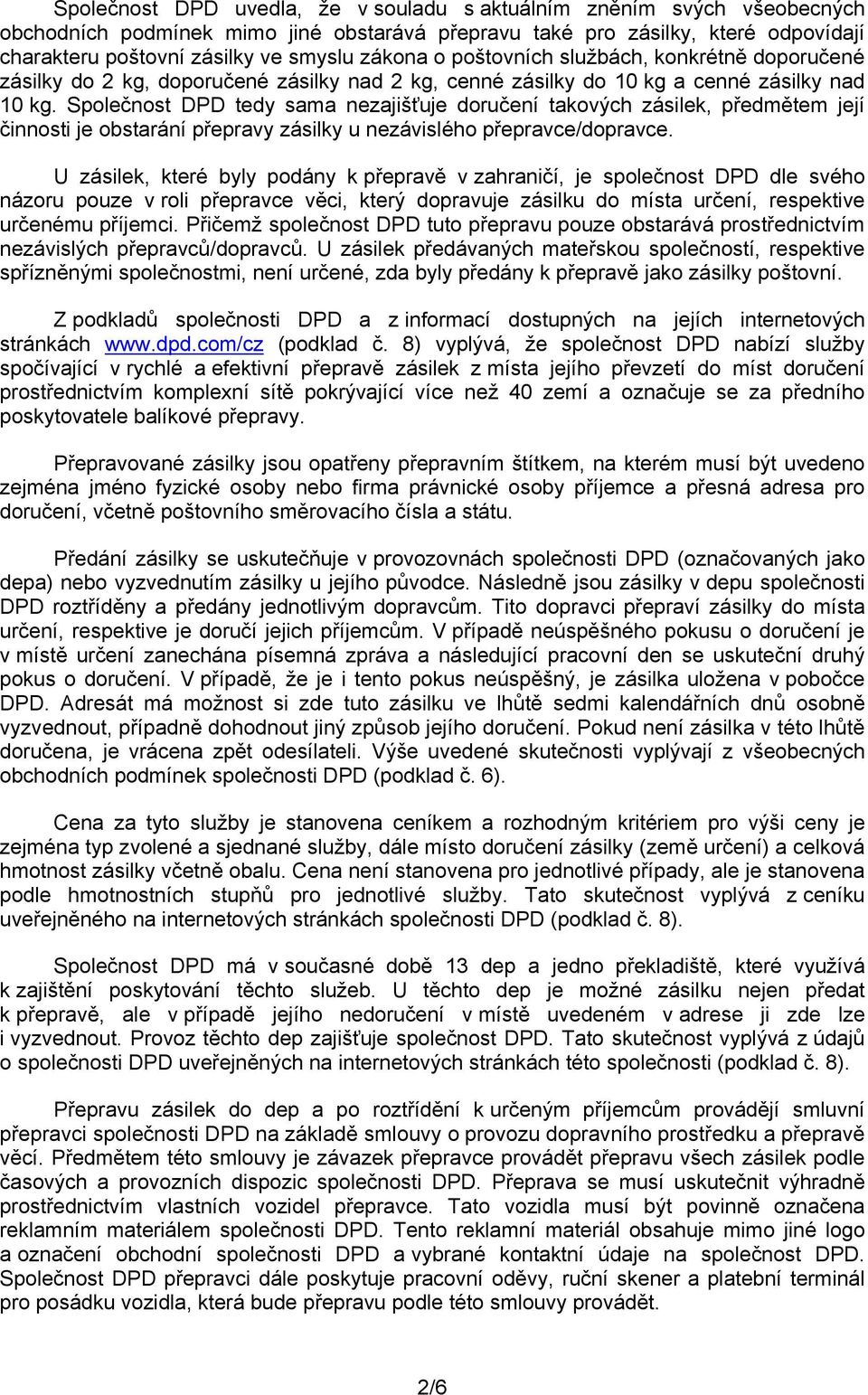 Společnost DPD tedy sama nezajišťuje doručení takových zásilek, předmětem její činnosti je obstarání přepravy zásilky u nezávislého přepravce/dopravce.