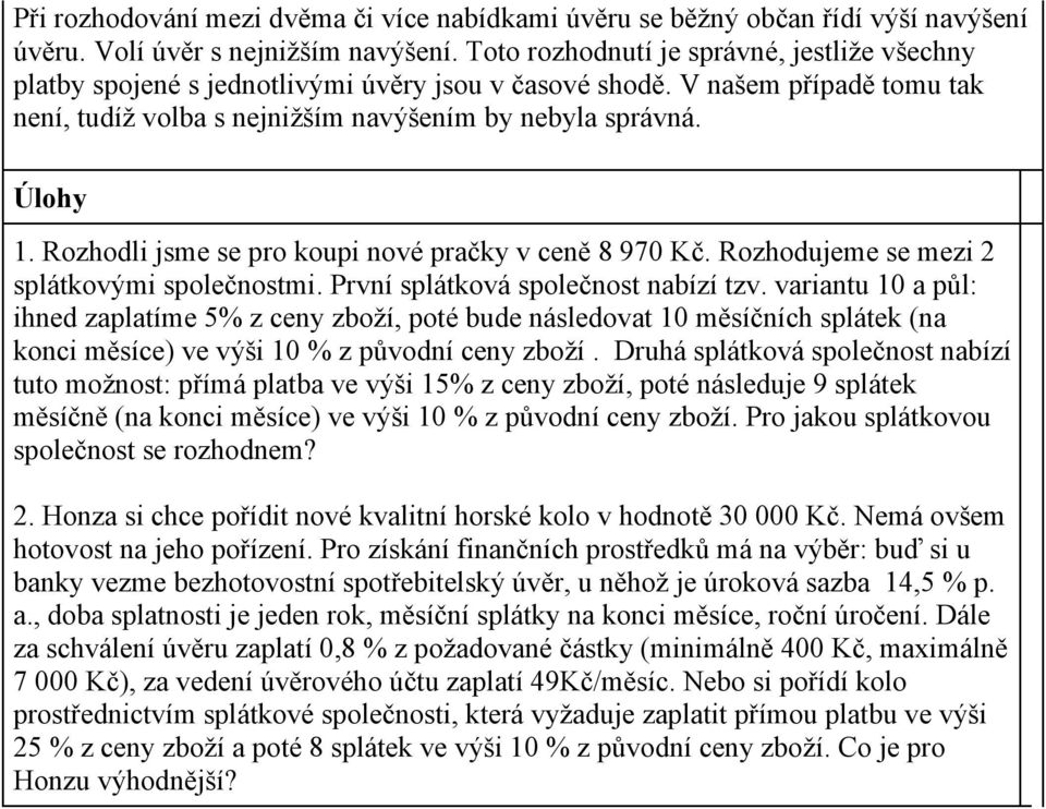 Rozholi jsme se pro oupi nové pračy v ceně 8 970 Kč. Rozhoujeme se mezi 2 splátovými společnostmi. První splátová společnost nabízí tzv.