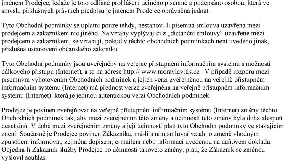 Na vztahy vyplývající z distanční smlouvy uzavřené mezi prodejcem a zákazníkem, se vztahují, pokud v těchto obchodních podmínkách není uvedeno jinak, příslušná ustanovení občanského zákoníku.