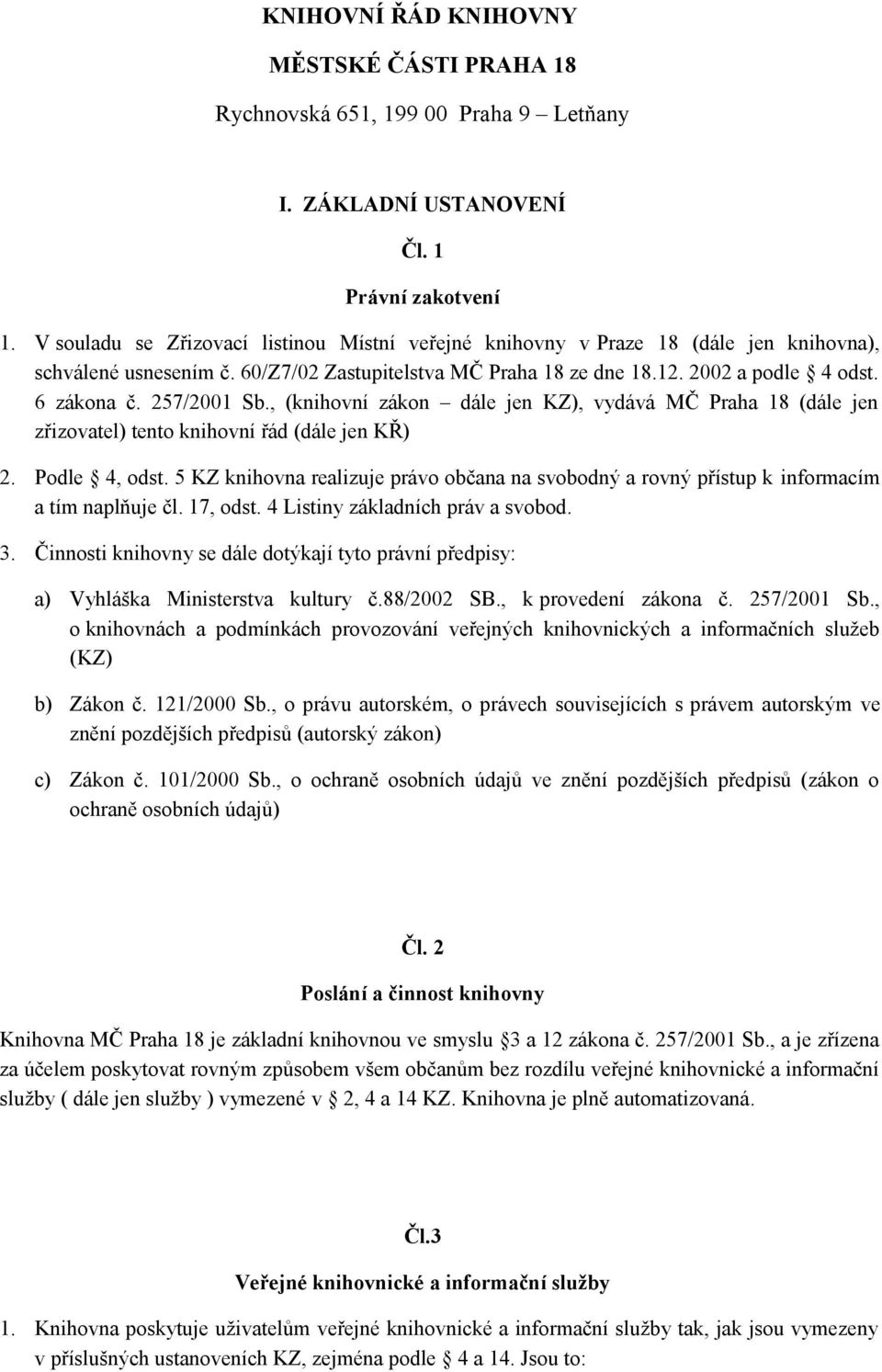 257/2001 Sb., (knihovní zákon dále jen KZ), vydává MČ Praha 18 (dále jen zřizovatel) tento knihovní řád (dále jen KŘ) 2. Podle 4, odst.