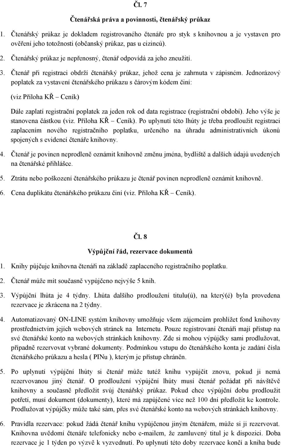 Čtenářský průkaz je nepřenosný, čtenář odpovídá za jeho zneužití. 3. Čtenář při registraci obdrží čtenářský průkaz, jehož cena je zahrnuta v zápisném.