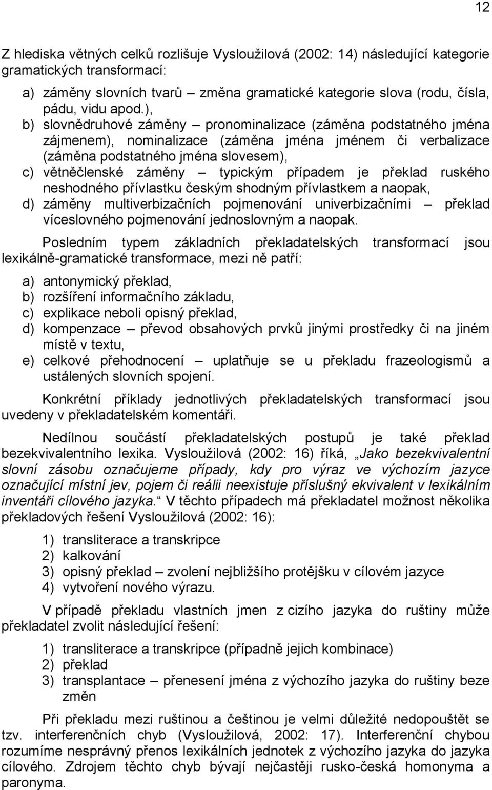 případem je překlad ruského neshodného přívlastku českým shodným přívlastkem a naopak, d) záměny multiverbizačních pojmenování univerbizačními překlad víceslovného pojmenování jednoslovným a naopak.