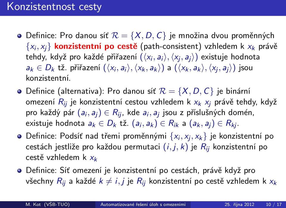 Definice(alternativa):Prodanousíť R = {X,D,C}jebinární omezenír ij jekonzistentnícestouvzhledemkx k x j právětehdy,když prokaždýpár (a i,a j ) R ij,kdea i,a j jsouzpříslušnýchdomén, existujehodnotaa