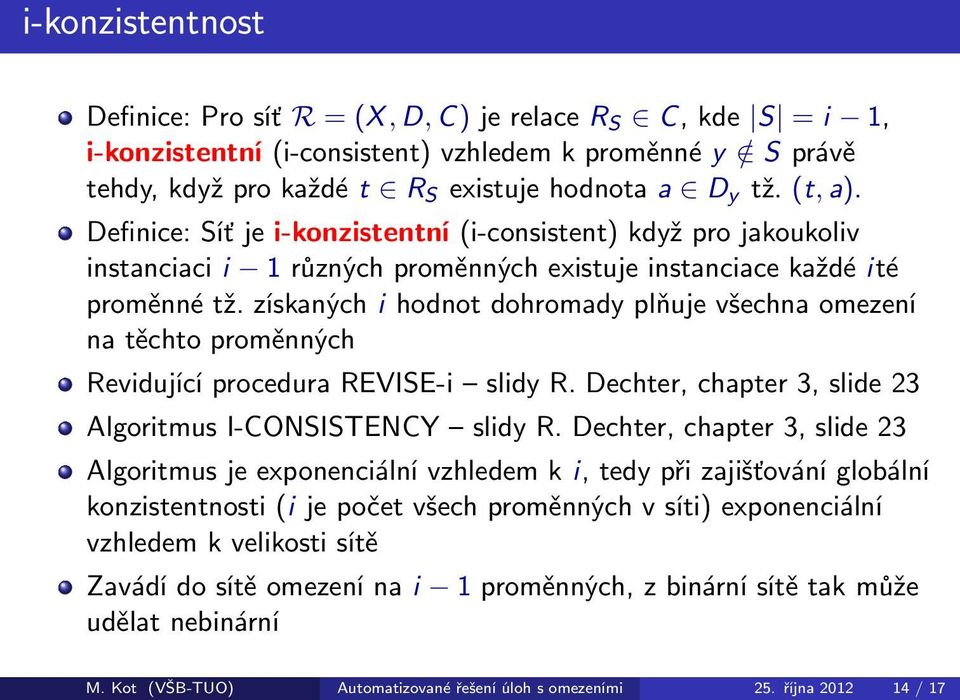 získaných i hodnot dohromady plňuje všechna omezení na těchto proměnných Revidující procedura REVISE-i slidy R. Dechter, chapter 3, slide 23 Algoritmus I-CONSISTENCY slidy R.
